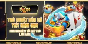 Thủ thuật bắn cá tiết kiệm đạn – Kinh nghiệm từ cao thủ lâu năm